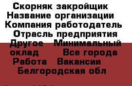 Скорняк-закройщик › Название организации ­ Компания-работодатель › Отрасль предприятия ­ Другое › Минимальный оклад ­ 1 - Все города Работа » Вакансии   . Белгородская обл.